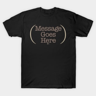 Message Goes Here T-Shirt